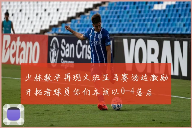 少林数学再现文班亚马赛场边激励开拓者球员你们本该以0-4落后