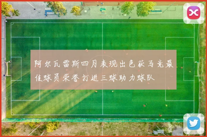 阿尔瓦雷斯四月表现出色获马竞最佳球员荣誉打进三球助力球队